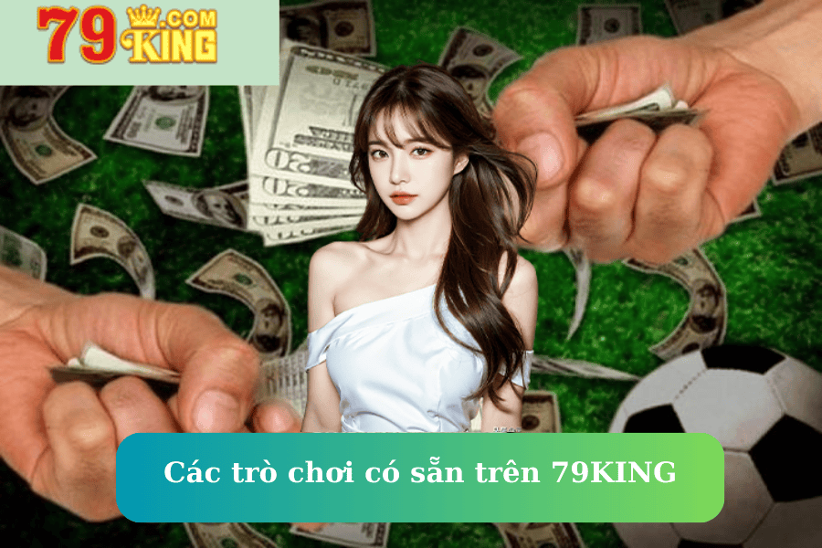 Các trò chơi có sẵn trên 79KING