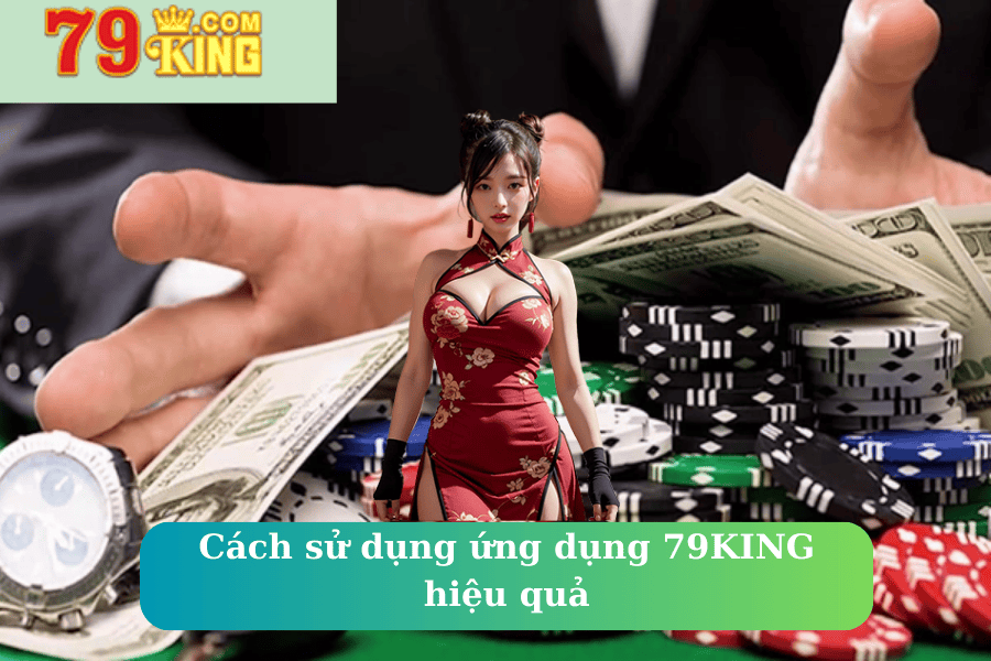 Cách sử dụng ứng dụng 79KING hiệu quả