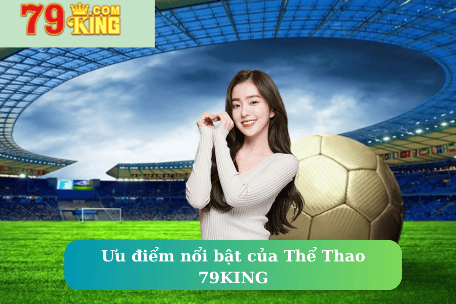 Ưu điểm nổi bật của Thể Thao 79KING