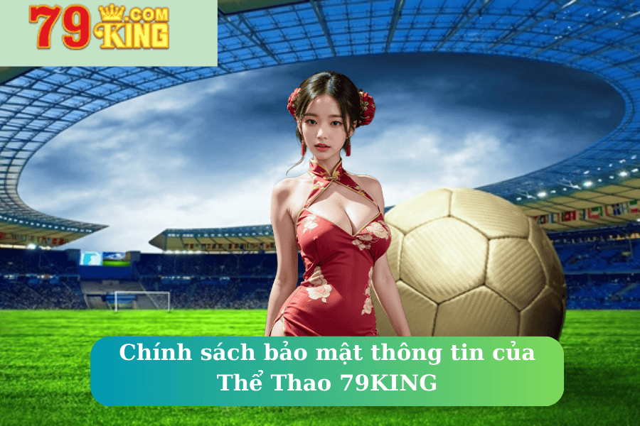 Chính sách bảo mật thông tin của Thể Thao 79KING