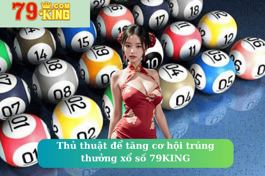 Thủ thuật để tăng cơ hội trúng thưởng xổ số 79KING