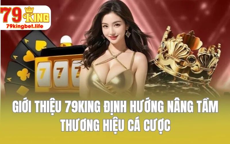 Giới thiệu 79KING định hướng nâng tầm thương hiệu cá cược
