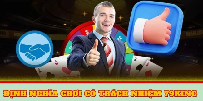 Chơi Có Trách Nhiệm 79KING – Chính Sách An Toàn Mới 1 Định nghĩa chơi có trách nhiệm 79KING