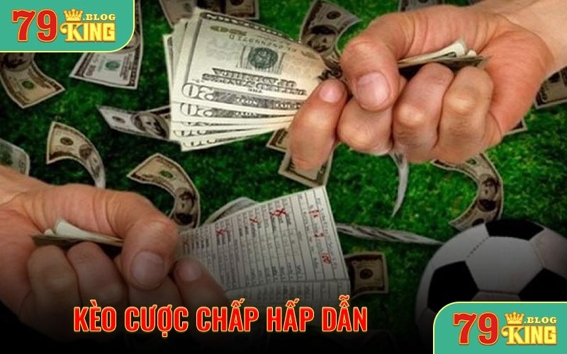 Kèo cược chấp hấp dẫn