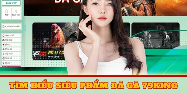 Đá Gà 79KING – Trận Chiến Kịch Tính Giữa Chiến Kê Đẳng Cấp 1 Tìm hiểu chi tiết siêu phẩm đá gà 79KING