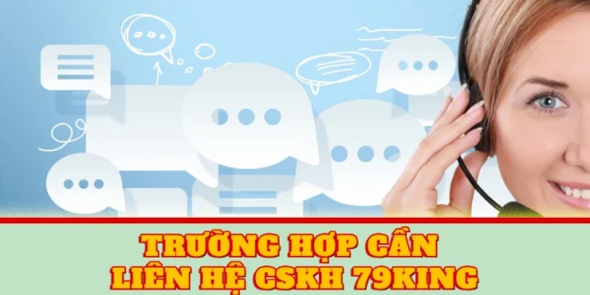 CSKH 79KING – Hỗ Trợ Người Chơi 24/7 Nhanh Chóng Và Tận Tình 1 Trường hợp cần liên hệ CSKH 79KING